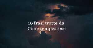 10 frasi tratte da Cime tempestose di Emily Brontë che sono lezioni d'amore