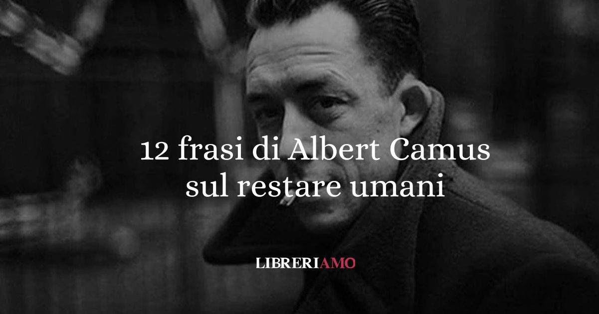 12 frasi di Albert Camus sull'importanza di restare umani