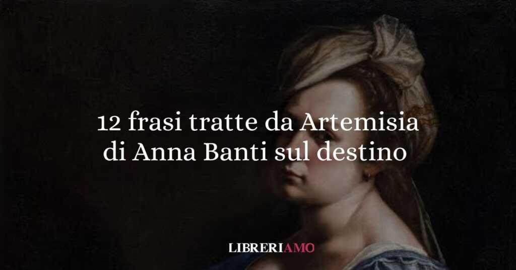 12 frasi tratte da Artemisia di Anna Banti sul destino
