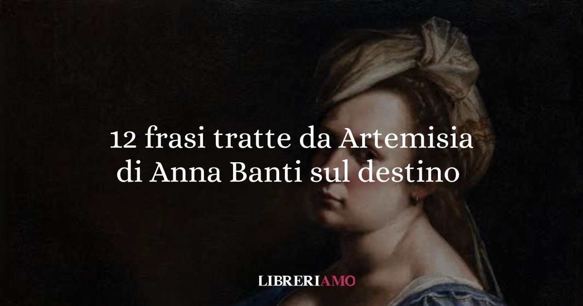 12 frasi tratte da Artemisia di Anna Banti sul destino