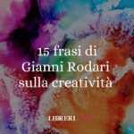 15 frasi di Gianni Rodari sul potere della libertà e della creatività