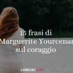 15 frasi di Marguerite Yourcenar sul coraggio