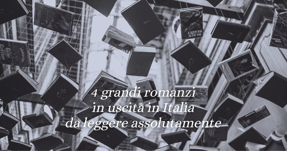 4 grandi romanzi appena usciti da leggere assolutamente 3 4 grandi romanzi appena usciti da leggere assolutamente