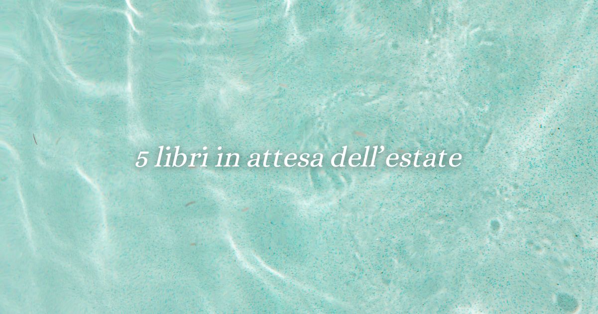 5 libri da leggere il fine settimana se hai voglia di estate 10 5 libri da leggere il fine settimana se hai voglia di estate