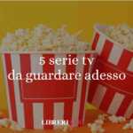Benvenuta estate: 5 straordinarie serie tv da guardare adesso