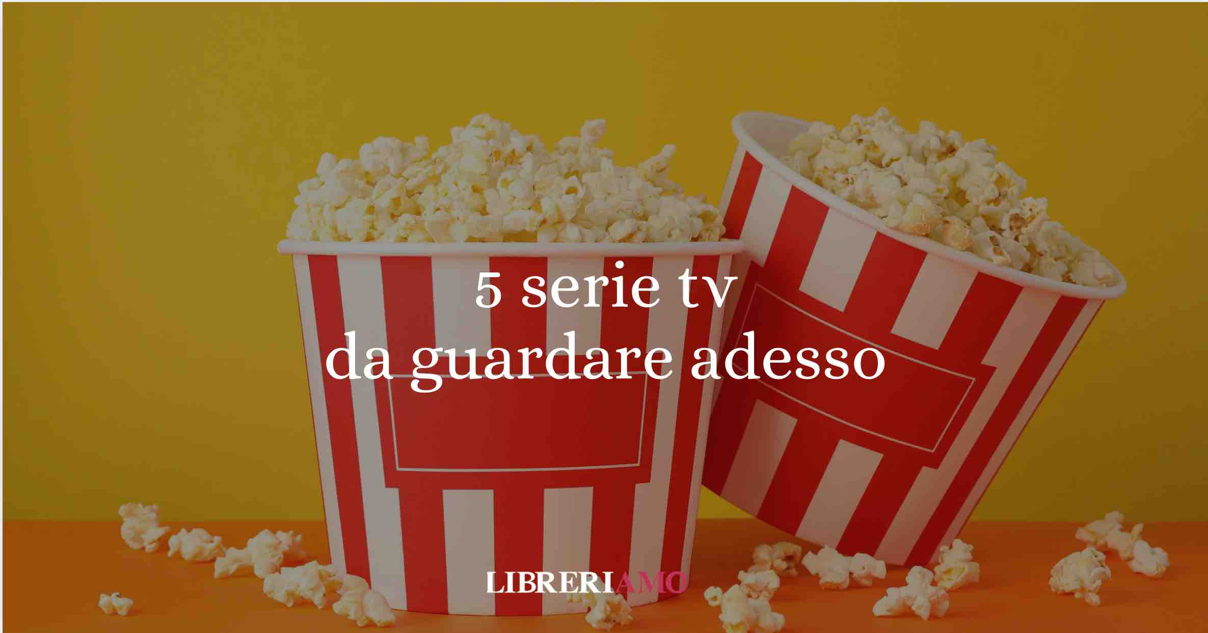 5 straordinarie serie tv da guardare adesso