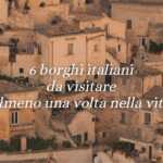 6 borghi italiani da visitare almeno una volta nella vita