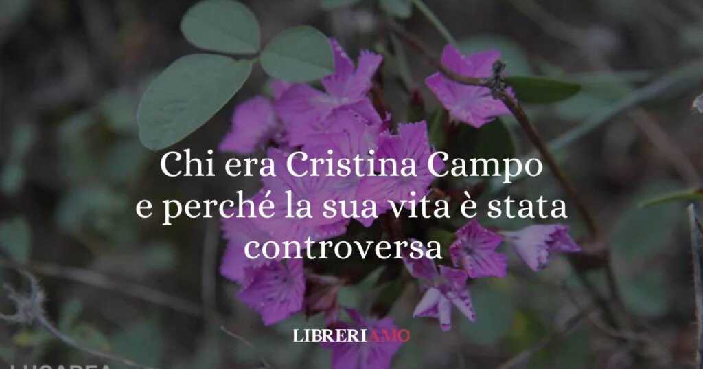 Chi era la poetessa Cristina Campo e perché la sua vita è stata definita controversa?