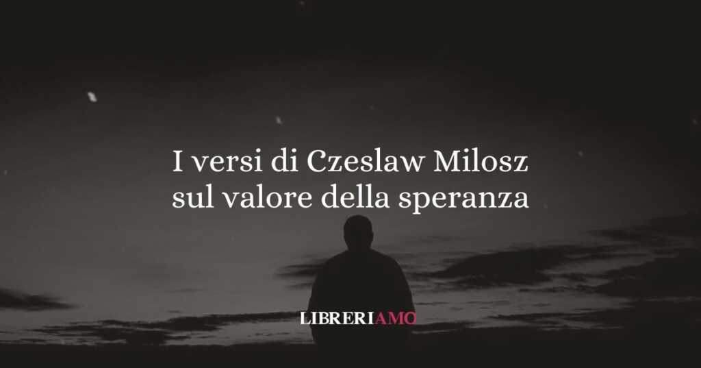 I versi di Czeslaw Milosz sul valore della speranza