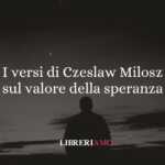 I versi di Czeslaw Milosz sul valore della speranza