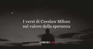 I versi di Czeslaw Milosz sul valore della speranza