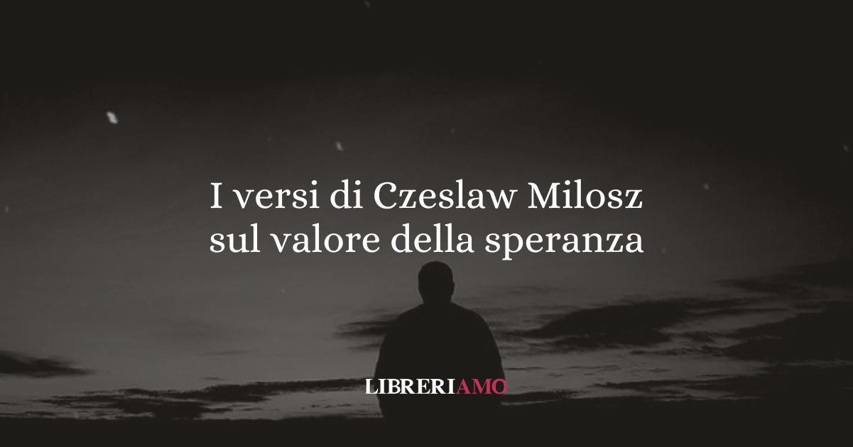 I versi di Czeslaw Milosz sul valore della speranza