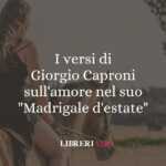 I versi di Giorgio Caproni sull'amore nel suo "Madrigale d'estate" 65 I versi di Giorgio Caproni sull'amore nel suo Madrigale d'estate
