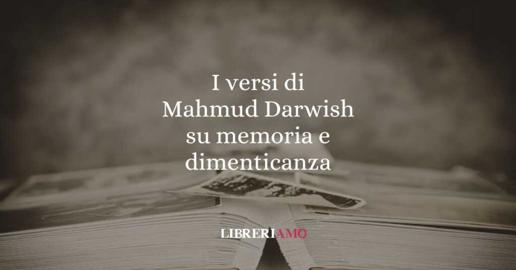 I versi di Mahmud Darwish su memoria e dimenticanza
