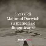 I versi di Mahmud Darwish su memoria e dimenticanza