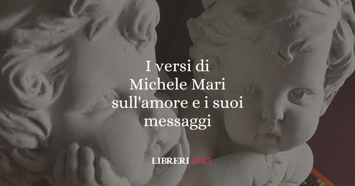 I versi di Michele Mari sull'amore e i suoi messaggi