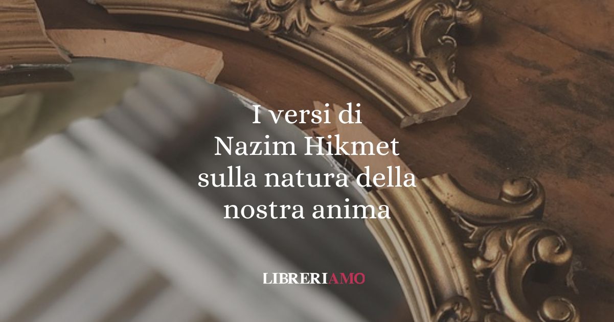 I versi di Nazim Hikmet sulla natura della nostra anima
