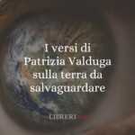 I versi di Patrizia Valduga sulla terra da salvaguardare