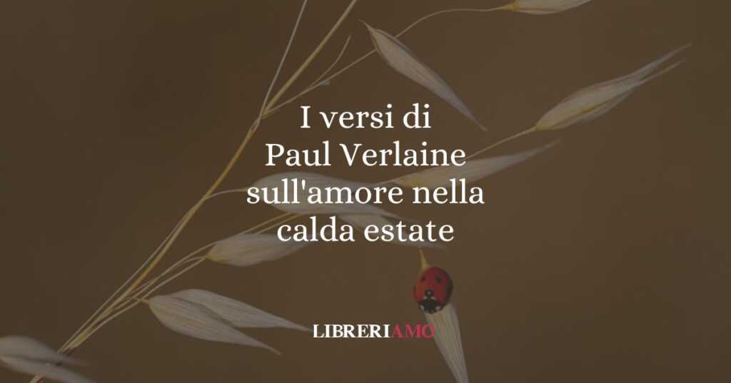 I versi di Paul Verlaine sull'amore nella calda estate