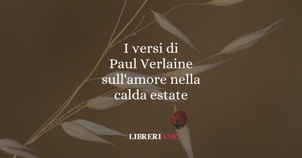 I versi di Paul Verlaine sull'amore nella calda estate