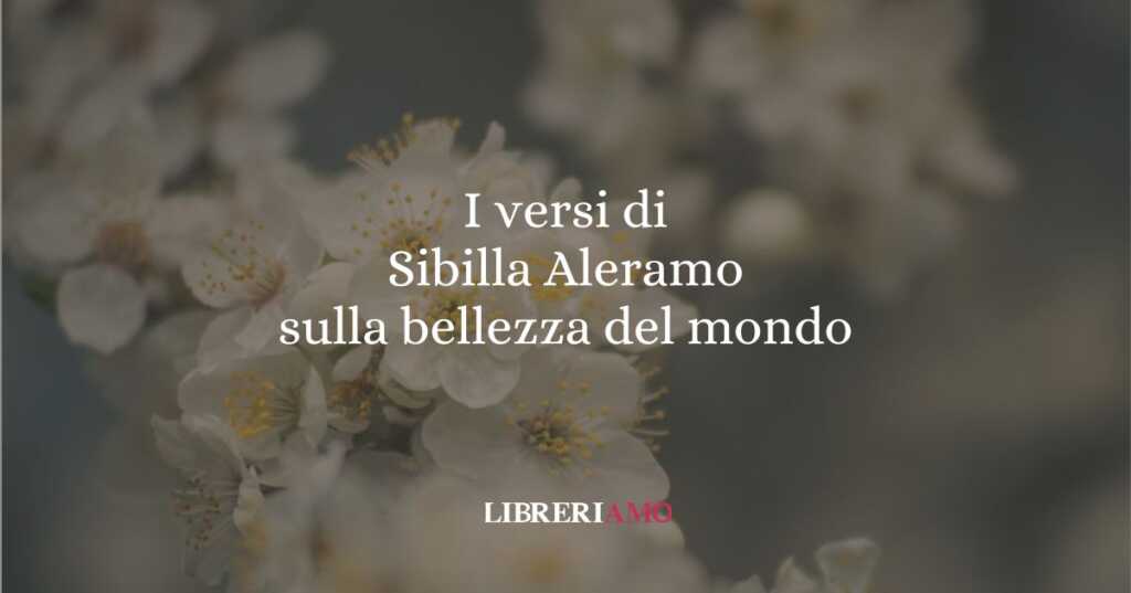 I versi di Sibilla Aleramo sulla bellezza del mondo