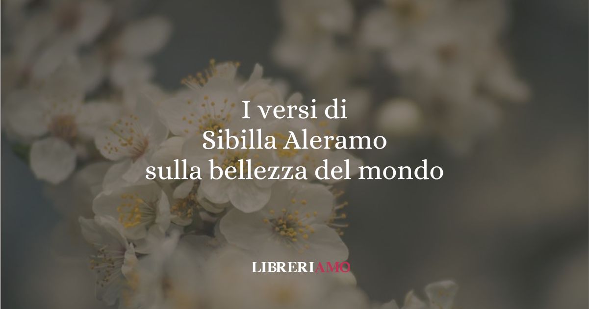 I versi di Sibilla Aleramo sulla bellezza del mondo