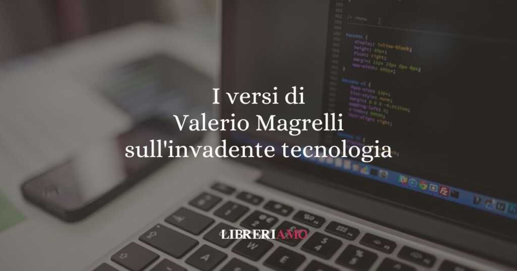 I versi di Valerio Magrelli sull'invadente tecnologia