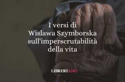 I versi di Wislawa Szymborska sull'imperscrutabilità della vita