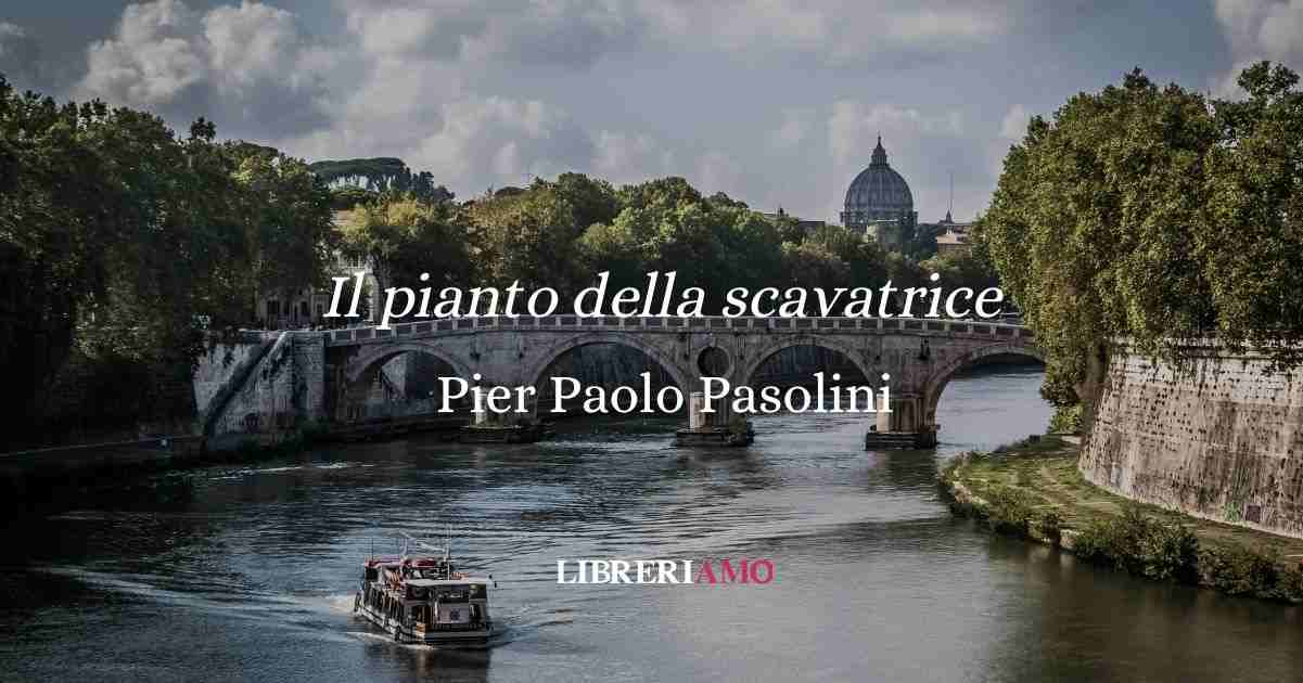 “Il pianto della scavatrice” (1956), la poesia di Pasolini che da voce alle periferie