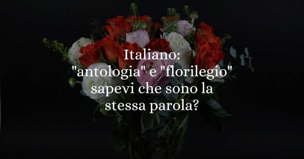 Italiano antologia e florilegio sapevi che sono la stessa parola