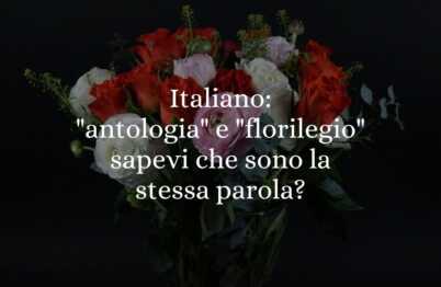 Italiano antologia e florilegio sapevi che sono la stessa parola