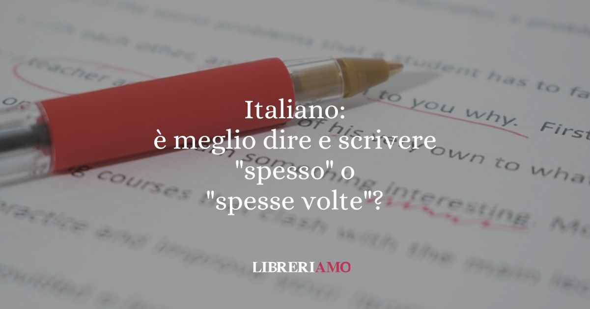 Italiano è meglio dire e scrivere spesso o spesse volte