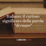 Italiano il curioso significato della parola divisare