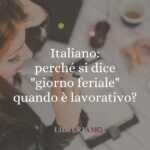 Italiano perché si dice giorno feriale quando è lavorativo