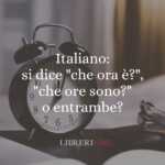 Italiano si dice che ora è, che ore sono o entrambe