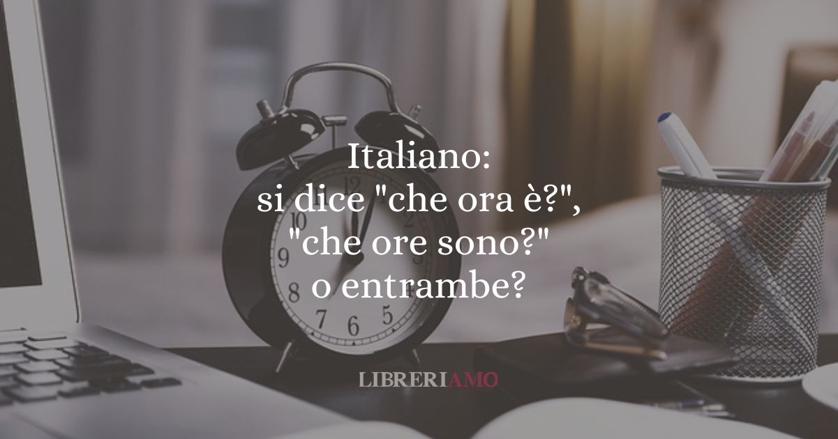 Italiano si dice che ora è, che ore sono o entrambe