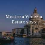 Le mostre da vedere a Venezia nell'estate 2025