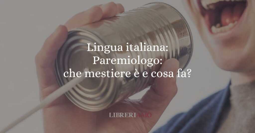Lingua italiana Paremiologo che mestiere è e cosa fa