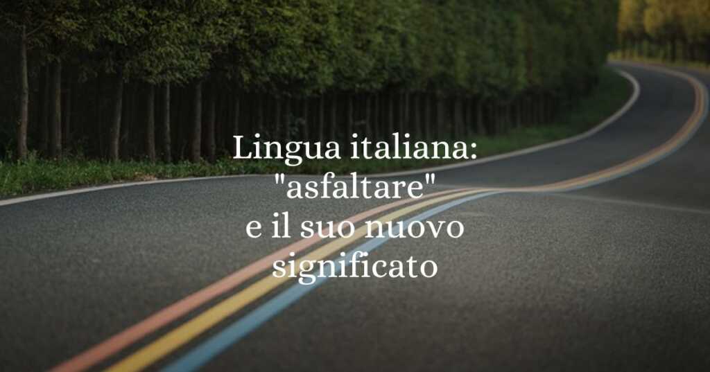 Lingua italiana asfaltare e il suo nuovo significato