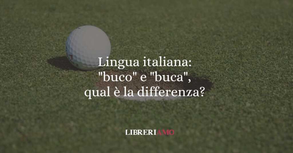 Lingua italiana buco e buca, qual è la differenza