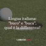 Lingua italiana buco e buca, qual è la differenza