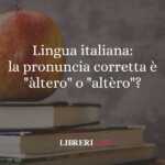 Lingua italiana la pronuncia corretta è àltero o altèro