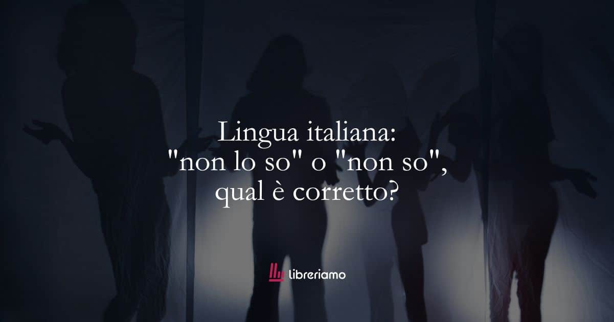 Lingua italiana: “non lo so” o “non so”, qual è corretto?