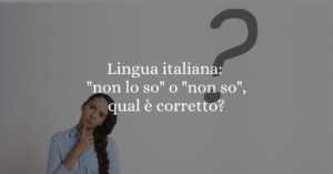 Lingua italiana non lo so o non so, qual è corretto