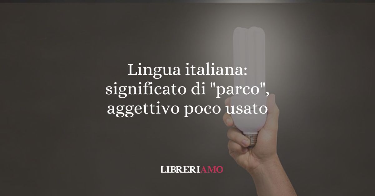 Lingua italiana significato di parco, aggettivo poco usato