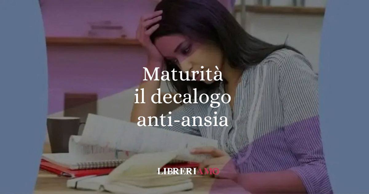 Maturità il decalogo anti-ansia per affrontare al meglio gli esami