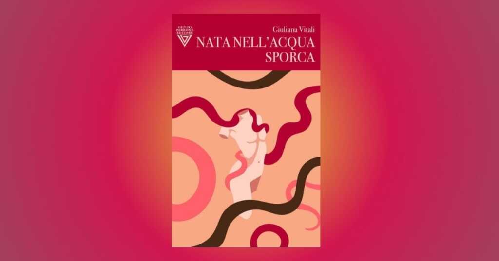 "Nata nell'acqua sporca", l’esordio di Giuliana Vitali con un romanzo generazionale