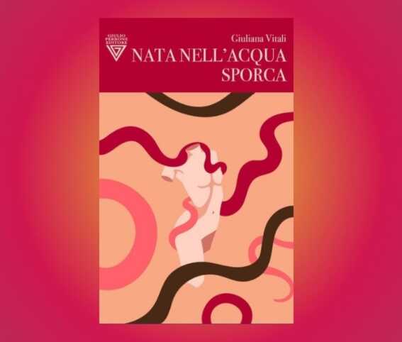 "Nata nell'acqua sporca", l’esordio di Giuliana Vitali con un romanzo generazionale