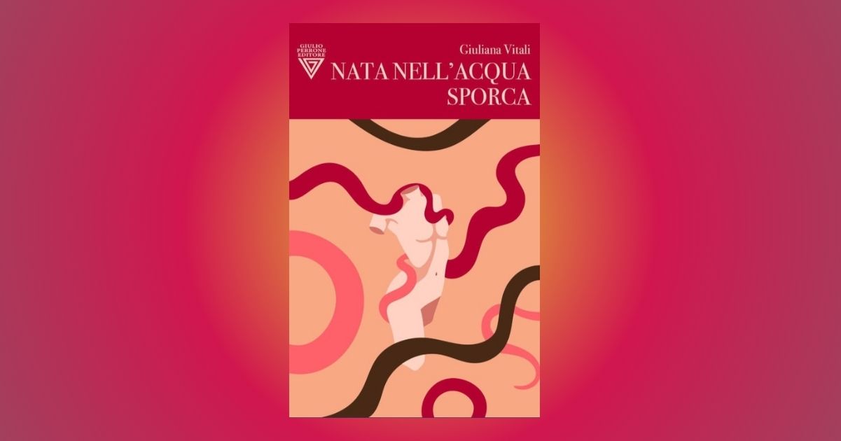 "Nata nell'acqua sporca", l’esordio di Giuliana Vitali con un romanzo generazionale