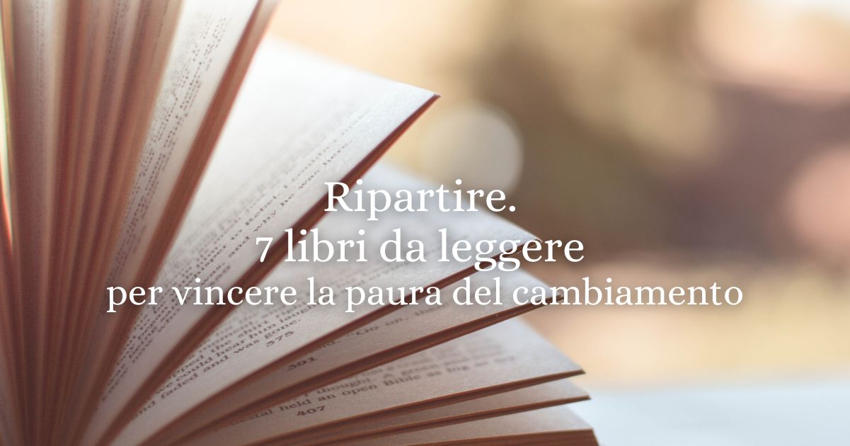 Ripartire. 7 libri da leggere per vincere la paura del cambiamento